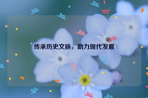 传承历史文脉，助力现代发展