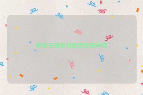 职业主播重流量更要重声誉