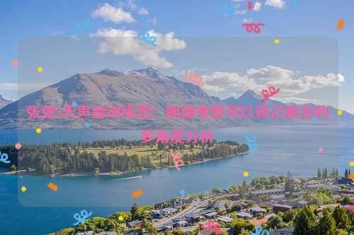 张弛5天声音训练营：朗诵考级可以自己报名的多角度分析
