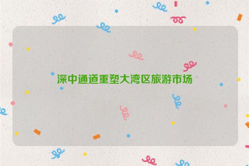 深中通道重塑大湾区旅游市场
