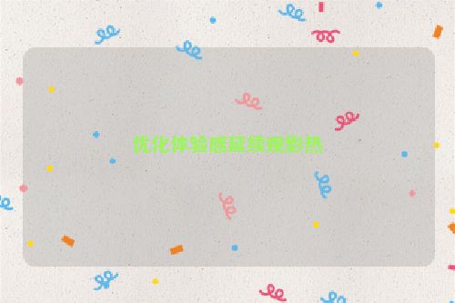 优化体验感延续观影热