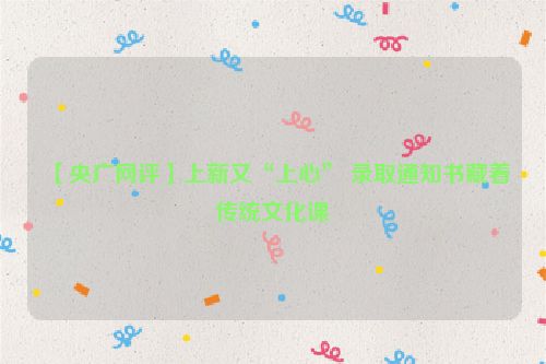 【央广网评】上新又“上心” 录取通知书藏着传统文化课