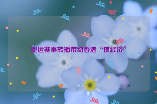 奥运赛事转播带动香港“夜经济”
