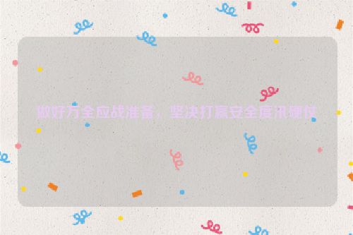 做好万全应战准备，坚决打赢安全度汛硬仗