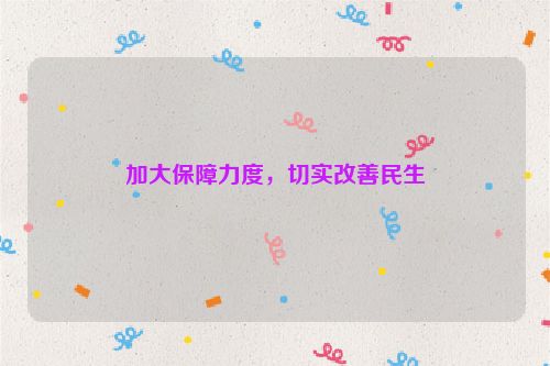 加大保障力度，切实改善民生