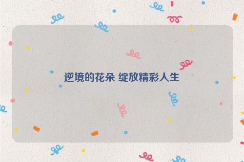 逆境的花朵 绽放精彩人生