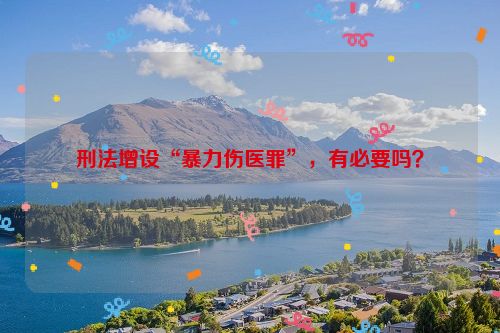刑法增设“暴力伤医罪”，有必要吗？