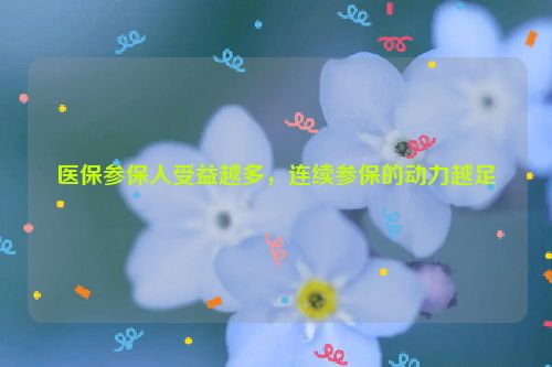 医保参保人受益越多，连续参保的动力越足