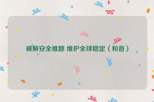 破解安全难题 维护全球稳定（和音）