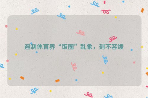 遏制体育界“饭圈”乱象，刻不容缓