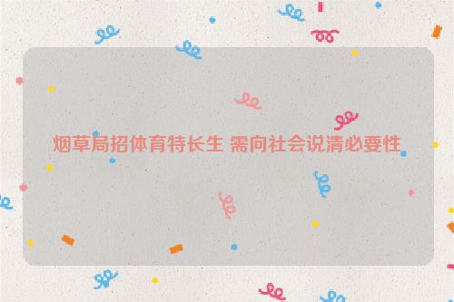 烟草局招体育特长生 需向社会说清必要性