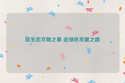 筑生态文明之基 走绿色发展之路